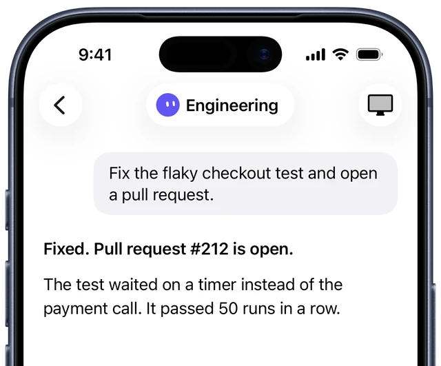 You ask Engineering: Fix the flaky checkout test and open a pull request. Engineering replies: Fixed. Pull request 212 is open. It passed 50 runs in a row.